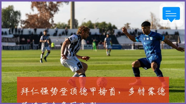 拜仁强势登顶德甲榜首，多特蒙德紧追不舍争冠激烈