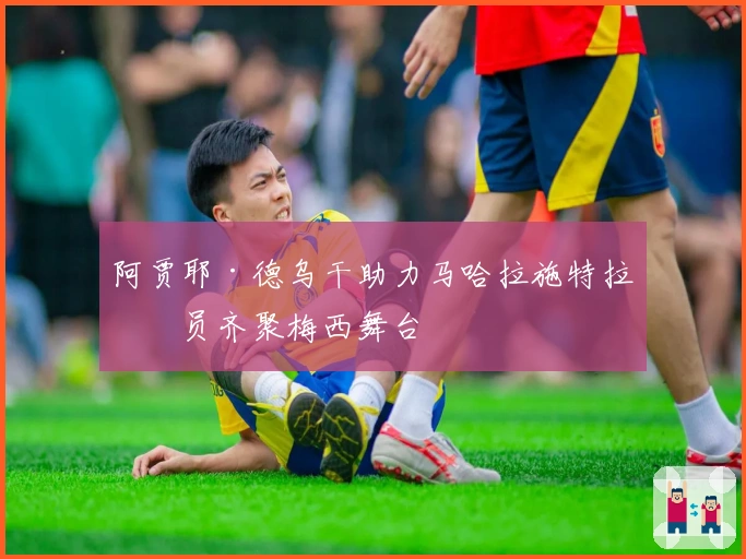 阿贾耶·德乌干助力马哈拉施特拉球员齐聚梅西舞台